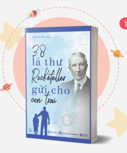 38 Lá Thư Rockefeller Gửi Cho Con Trai - Sách Nuôi Dạy Con Bằng Những Bài Học Trong Kinh Doanh Và Cuộc Sống